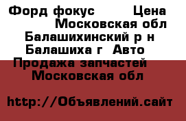 Форд фокус 2 SW › Цена ­ 16 000 - Московская обл., Балашихинский р-н, Балашиха г. Авто » Продажа запчастей   . Московская обл.